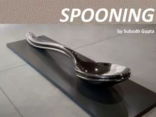 SPOONING by Subodh Gupta