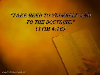 &quot;Take heed to yourself and to the doctrine.&quot; ( 1Tim 4:16)