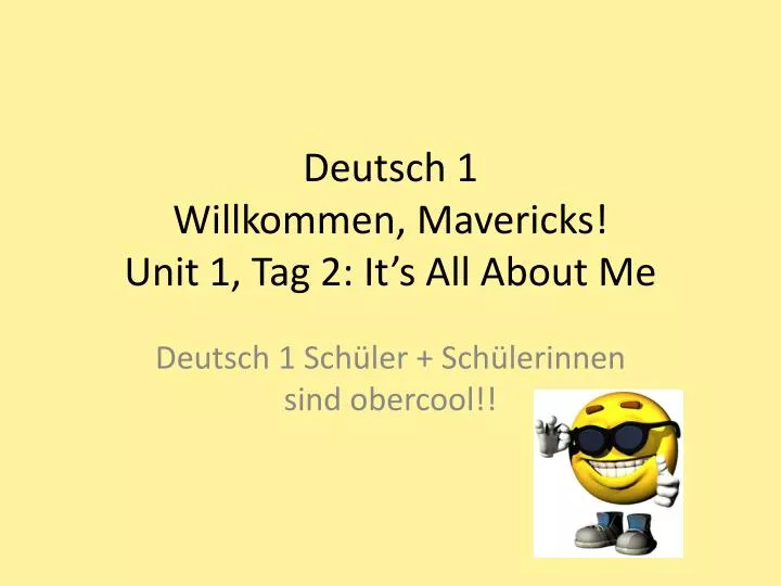 deutsch 1 willkommen mavericks unit 1 tag 2 it s all about me