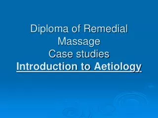 Diploma of Remedial Massage Case studies Introduction to Aetiology