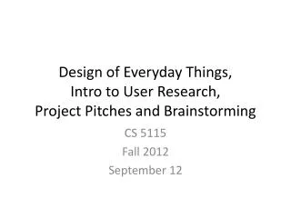 Design of Everyday Things, Intro to User Research, Project Pitches and Brainstorming