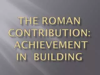 The Roman Contribution: Achievement in Building