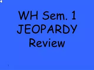 WH Sem. 1 JEOPARDY Review