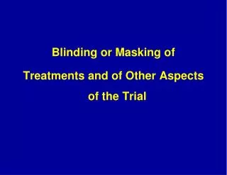Blinding or Masking of Treatments and of Other Aspects of the Trial