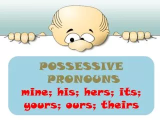 POSSESSIVE PRONOUNS mine; his ; hers ; its ; yours ; ours; theirs