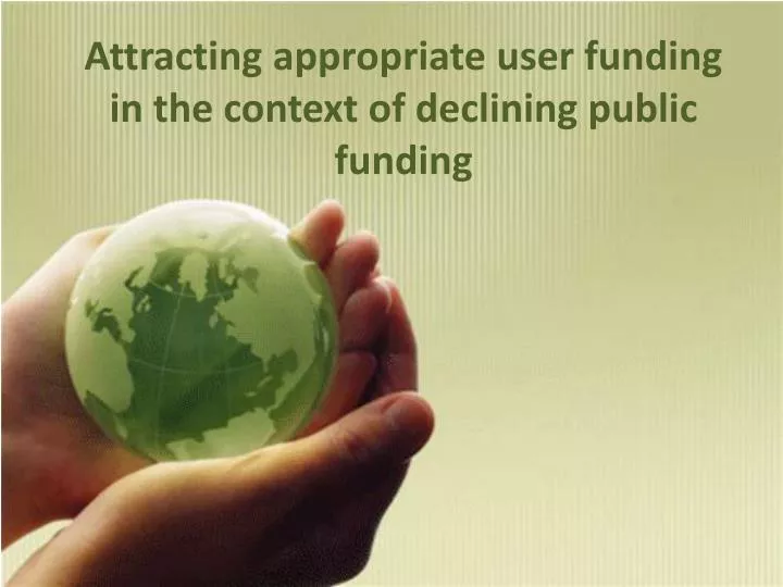 attracting appropriate user funding in the context of declining public funding