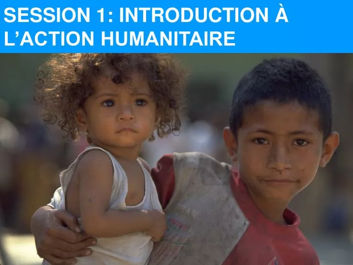 session 1 introduction l action humanitaire