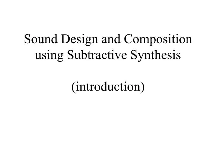 sound design and composition using subtractive synthesis introduction