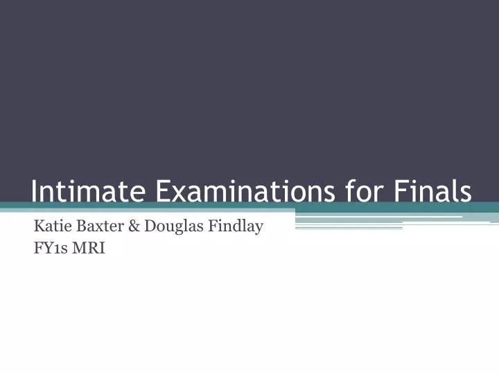 intimate examinations for finals