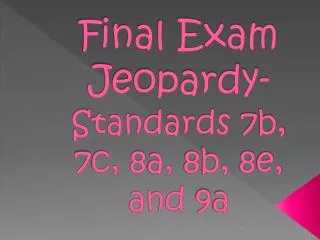 Final Exam Jeopardy- Standards 7b, 7c, 8a, 8b, 8e, and 9a