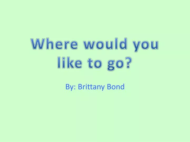 where would you like to go