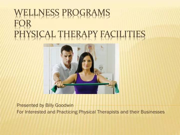 presented by billy goodwin for interested and practicing physical therapists and their businesses