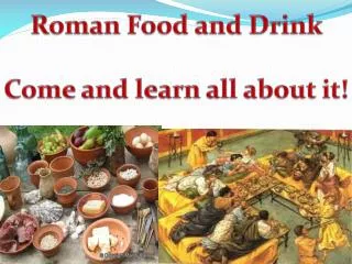 Roman Food and Drink Come and learn all about it!