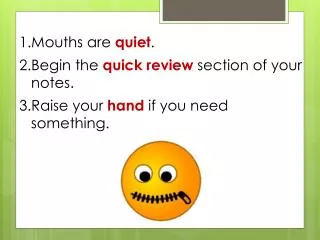 Mouths are quiet . Begin the quick review section of your notes.