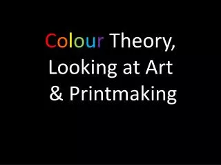 C o l o u r Theory, Looking at Art &amp; Printmaking