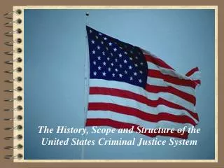 The History, Scope and Structure of the United States Criminal Justice System
