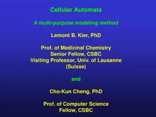 Cellular Automata A multi-purpose modeling method Lemont B. Kier, PhD Prof. of Medicinal Chemistry