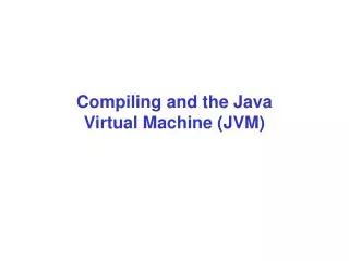 Compiling and the Java Virtual Machine (JVM)