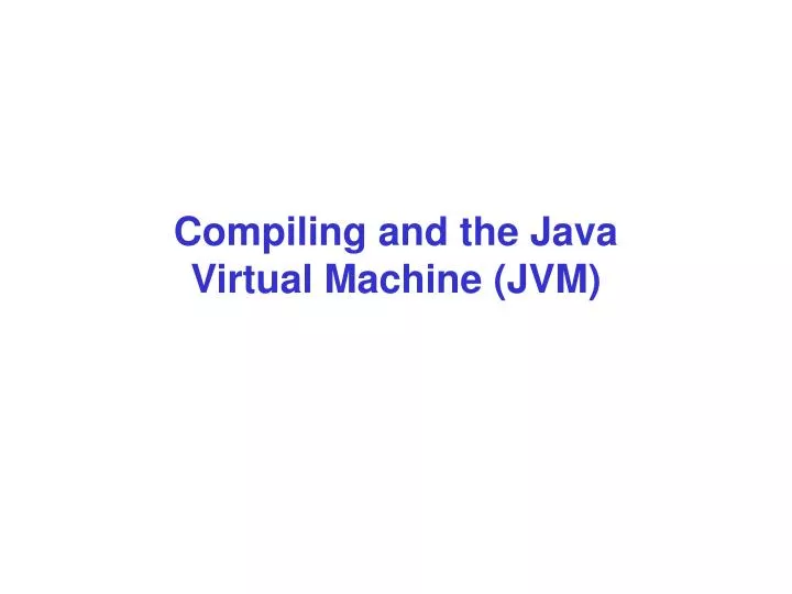 compiling and the java virtual machine jvm
