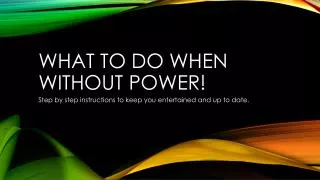What to do when without power!