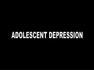 ADOLESCENT DEPRESSION