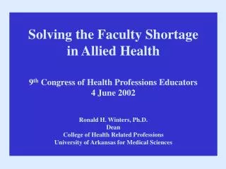 Solving the Faculty Shortage in Allied Health 9 th Congress of Health Professions Educators
