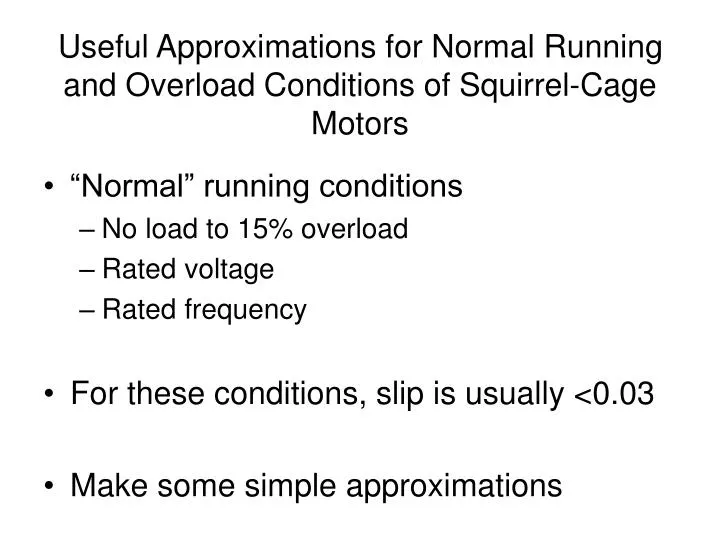 useful approximations for normal running and overload conditions of squirrel cage motors