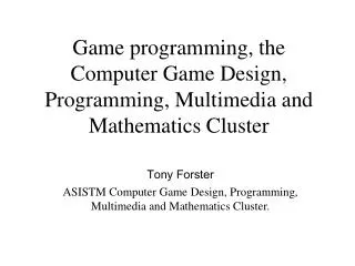 Game programming, the Computer Game Design, Programming, Multimedia and Mathematics Cluster