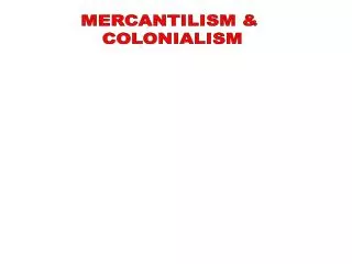 MERCANTILISM &amp; COLONIALISM