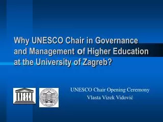 Why UNESCO Chair in Governance and Management o f Higher Education at the University of Zagreb?