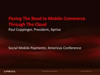 Paving The Road to Mobile Commerce Through The Cloud Paul Coppinger, President, Apriva