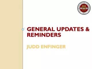 General Updates &amp; Reminders Judd Enfinger