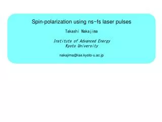 Spin-polarization using ns~fs laser pulses Takashi Nakajima Institute of Advanced Energy