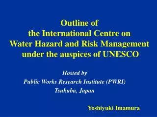 Hosted by Public Works Research Institute (PWRI) Tsukuba, Japan Yoshiyuki Imamura