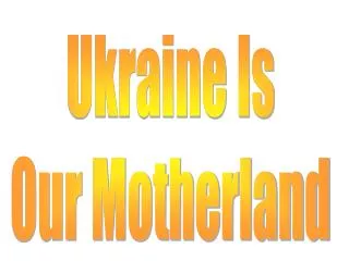 Ukraine Is Our Motherland