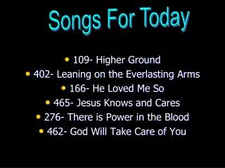 109- Higher Ground 402- Leaning on the Everlasting Arms 166- He Loved Me So