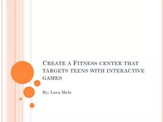 Create a Fitness center that targets teens with interactive games