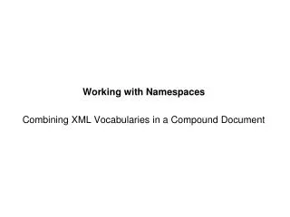Working with Namespaces Combining XML Vocabularies in a Compound Document