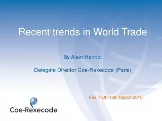 Recent trends in World Trade By Alain Henriot Delegate Director Coe-Rexecode (Paris)