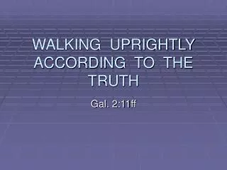 WALKING UPRIGHTLY ACCORDING TO THE TRUTH