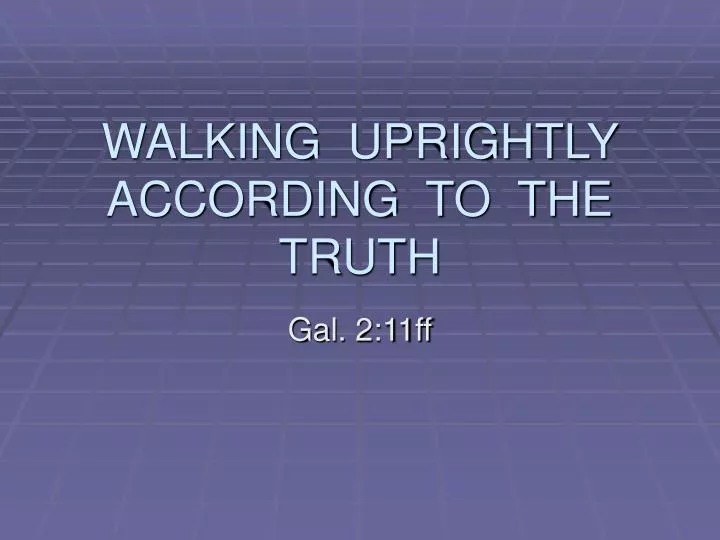 walking uprightly according to the truth