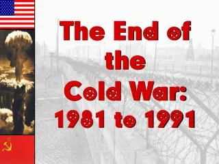 The End of the Cold War: 1981 to 1991
