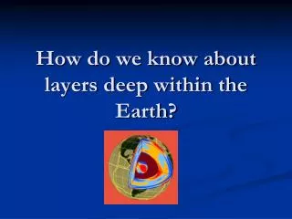 How do we know about layers deep within the Earth?