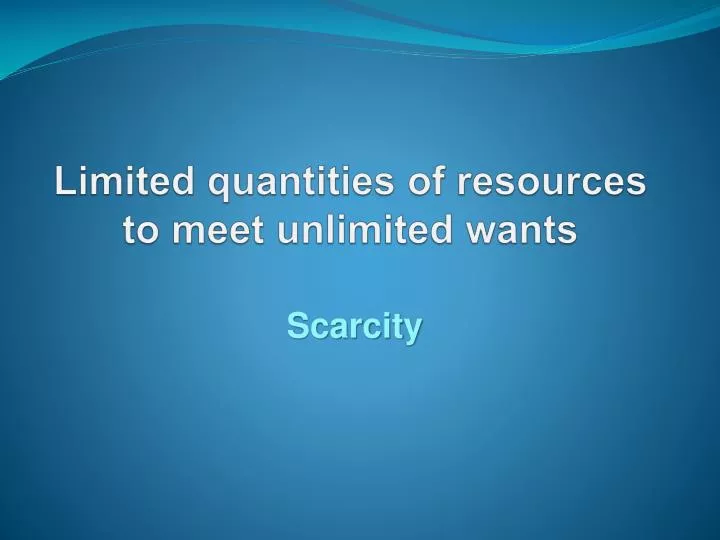 limited quantities of resources to meet unlimited wants