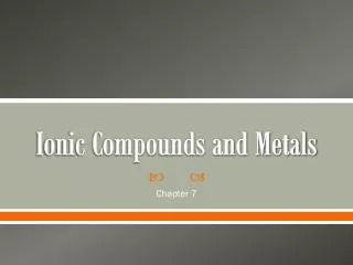 Ionic Compounds and Metals