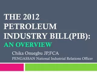 The 2012 Petroleum Industry Bill(PIB): An overview