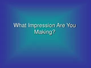 What Impression Are You Making?