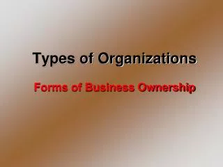 Types of Organizations Forms of Business Ownership