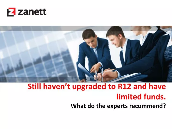 still haven t upgraded to r12 and have limited funds what do the experts recommend