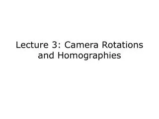 Lecture 3: Camera Rotations and Homographies